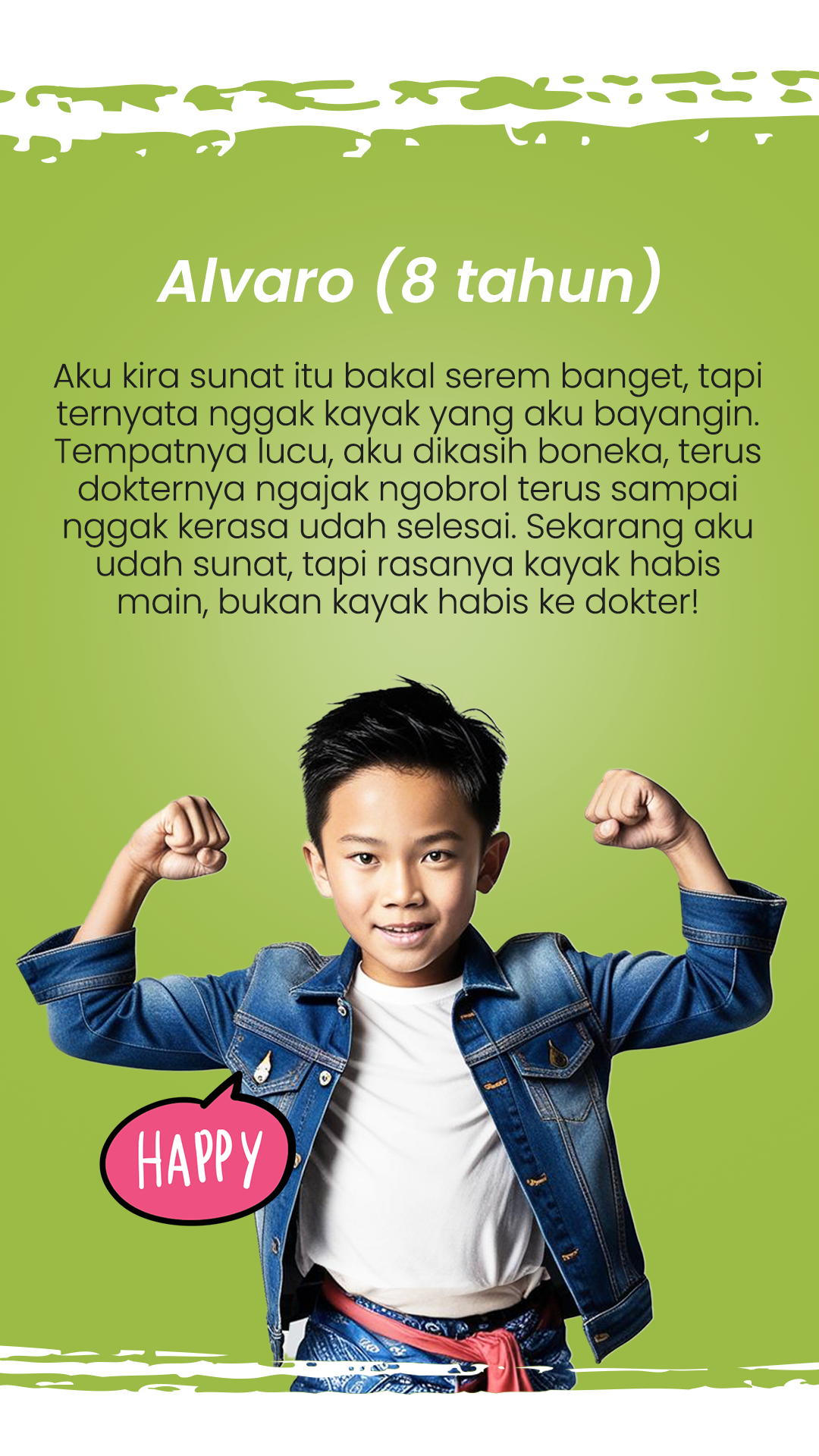 Aku kira sunat itu bakal serem banget, tapi ternyata nggak kayak yang aku bayangin. Tempatnya lucu, aku dikasih boneka, terus dokternya ngajak ngobrol terus sampai nggak kerasa udah selesai. Sekarang aku udah sunat, tapi rasanya kayak habis main, bukan kayak habis ke dokter!